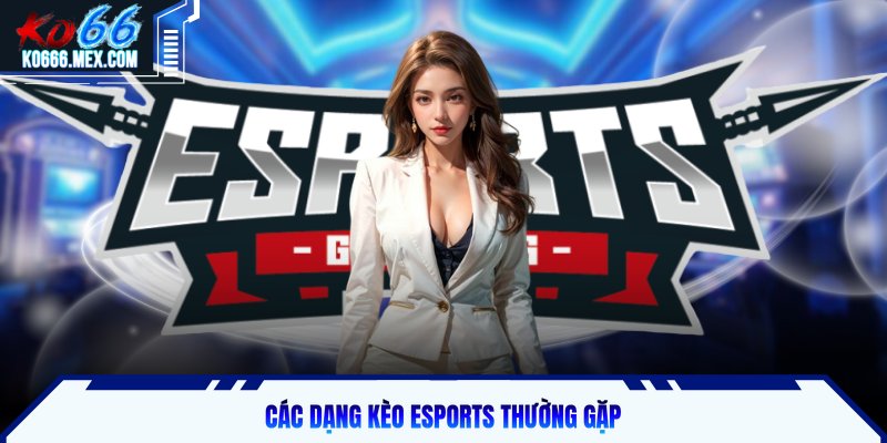 Các dạng kèo eSports thường gặp