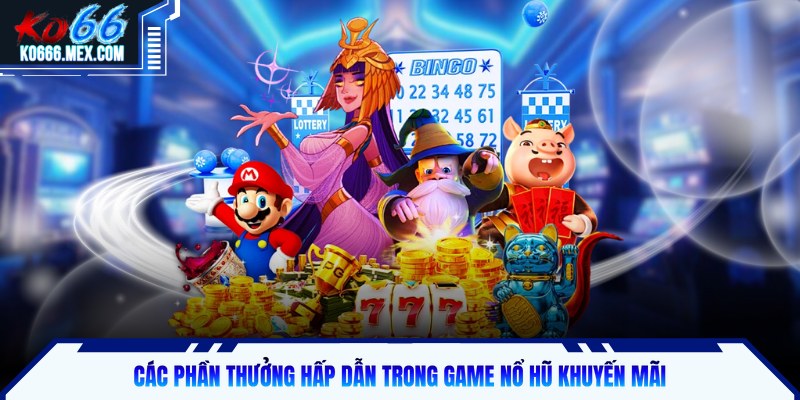 Các phần thưởng hấp dẫn trong game nổ hũ khuyến mãi