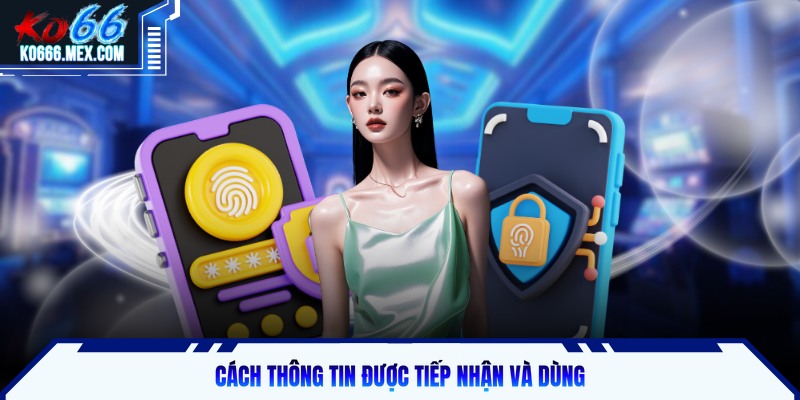 Cách thông tin được tiếp nhận và dùng