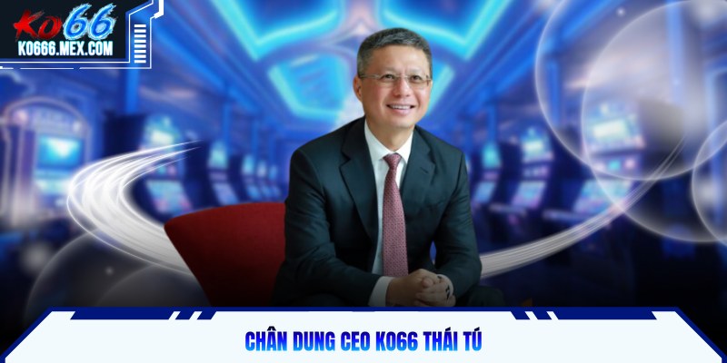 Chân dung CEO KO66 Thái Tú