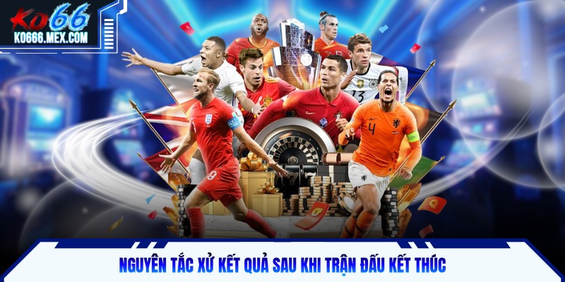 Nguyên tắc xử kết quả sau khi trận đấu kết thúc