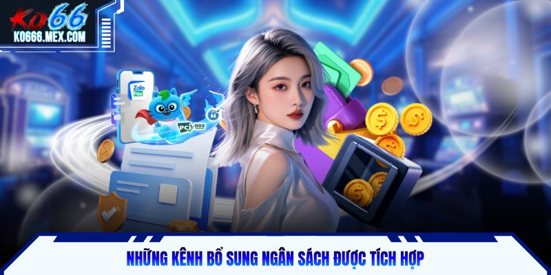 Những kênh bổ sung ngân sách được tích hợp