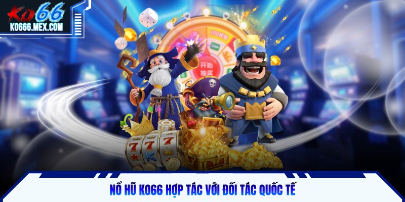 Nổ hũ KO66 hợp tác toàn cầu