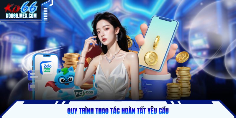 Quy trình thao tác hoàn tất yêu cầu