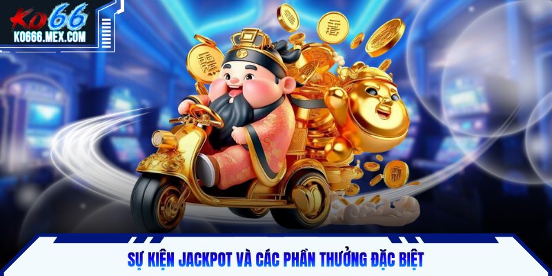 Sự kiện jackpot và các phần thưởng đặc biệt