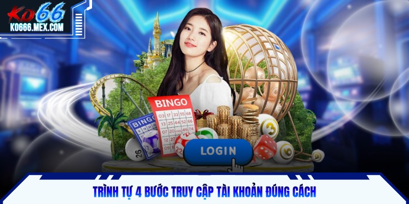 Trình tự 4 bước truy cập tài khoản đúng cách