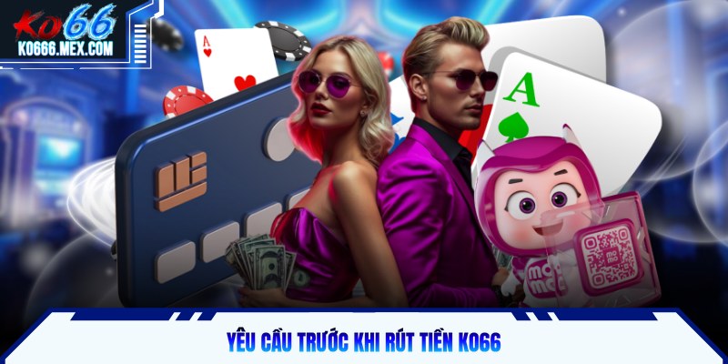 Yêu cầu trước khi rút tiền KO66